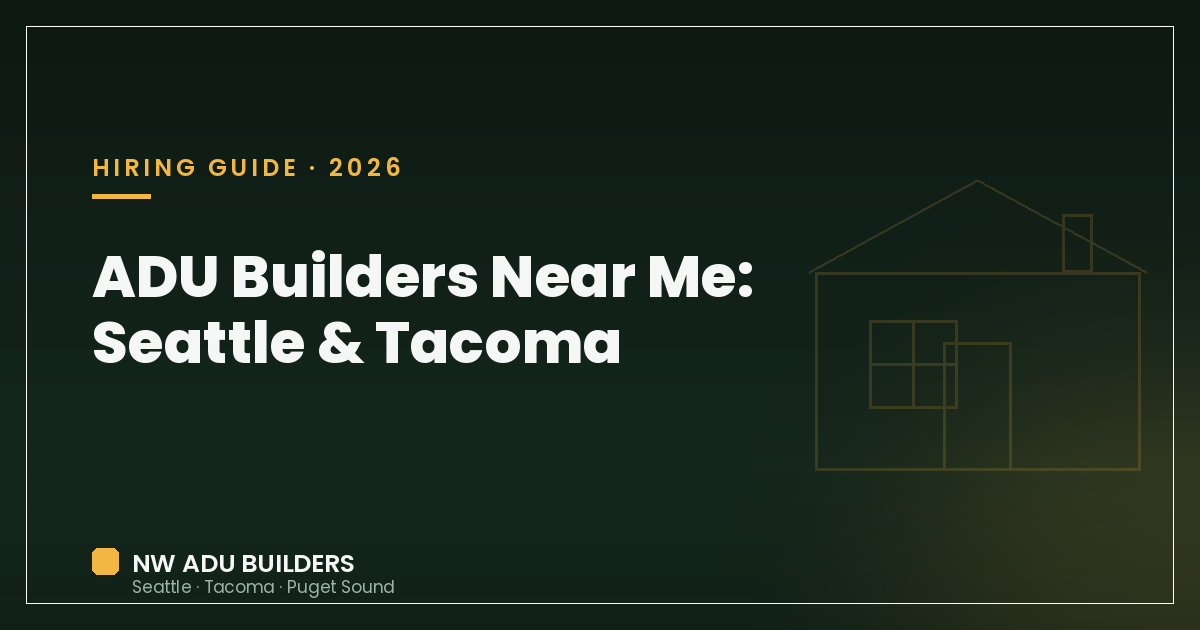 Guide — ADU Builders Near Me: How Puget Sound Homeowners Choose (2026)